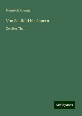 Von Saalfeld bis Aspern