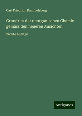 Grundriss der unorganischen Chemie gemäss den neueren Ansichten