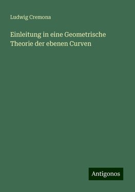 Einleitung in eine Geometrische Theorie der ebenen Curven