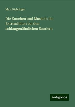 Die Knochen und Muskeln der Extremitäten bei den schlangenähnlichen Sauriern