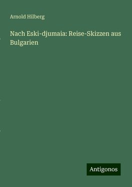 Nach Eski-djumaia: Reise-Skizzen aus Bulgarien