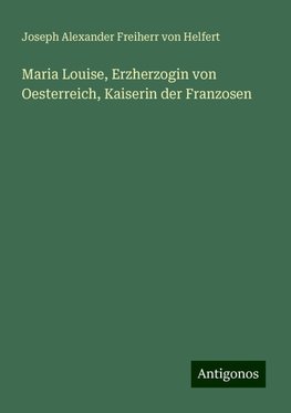 Maria Louise, Erzherzogin von Oesterreich, Kaiserin der Franzosen