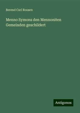 Menno Symons den Mennoniten Gemeinden geschildert