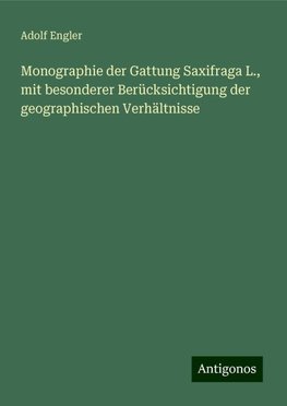 Monographie der Gattung Saxifraga L., mit besonderer Berücksichtigung der geographischen Verhältnisse