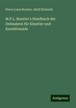 M.P.L. Bouvier's Handbuch der Oelmalerei für Künstler und Kunstfreunde