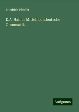 K.A. Hahn's Mittelhochdeutsche Grammatik