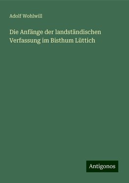 Die Anfänge der landständischen Verfassung im Bisthum Lüttich