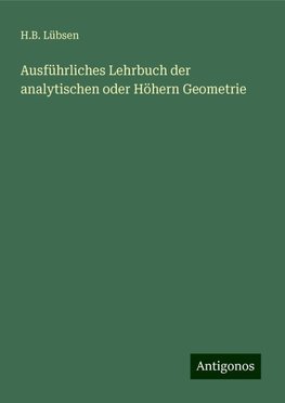 Ausführliches Lehrbuch der analytischen oder Höhern Geometrie