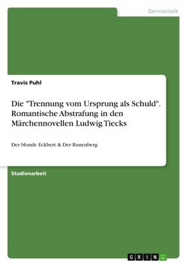 Die "Trennung vom Ursprung als Schuld". Romantische Abstrafung in den Märchennovellen Ludwig Tiecks