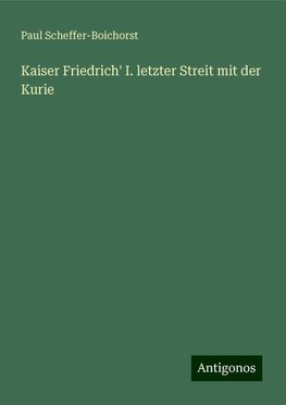 Kaiser Friedrich' I. letzter Streit mit der Kurie