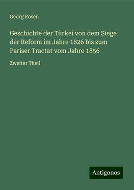 Geschichte der Türkei von dem Siege der Reform im Jahre 1826 bis zum Pariser Tractat vom Jahre 1856