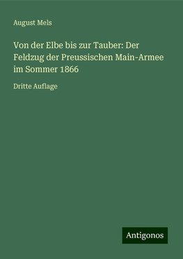 Von der Elbe bis zur Tauber: Der Feldzug der Preussischen Main-Armee im Sommer 1866