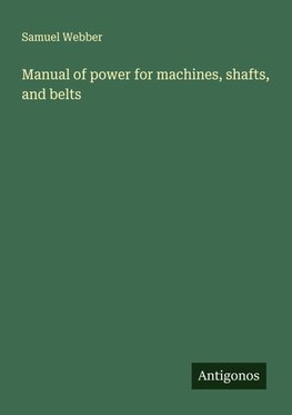 Manual of power for machines, shafts, and belts