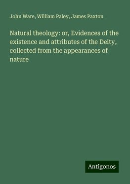 Natural theology: or, Evidences of the existence and attributes of the Deity, collected from the appearances of nature