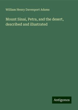 Mount Sinai, Petra, and the desert, described and illustrated