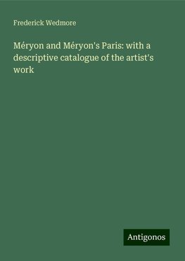 Méryon and Méryon's Paris: with a descriptive catalogue of the artist's work