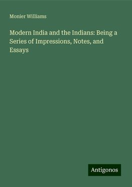 Modern India and the Indians: Being a Series of Impressions, Notes, and Essays