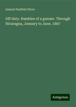 Off duty. Rambles of a gunner. Through Nicaragua, January to June, 1867