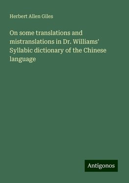 On some translations and mistranslations in Dr. Williams' Syllabic dictionary of the Chinese language