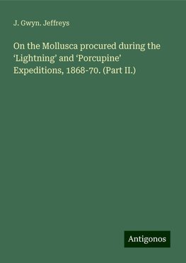 On the Mollusca procured during the ¿Lightning¿ and ¿Porcupine¿ Expeditions, 1868-70. (Part II.)