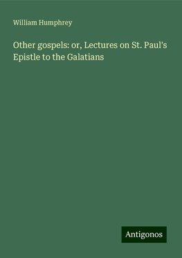 Other gospels: or, Lectures on St. Paul's Epistle to the Galatians