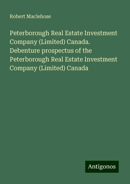 Peterborough Real Estate Investment Company (Limited) Canada.  Debenture prospectus of the Peterborough Real Estate Investment Company (Limited) Canada