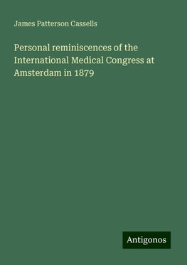 Personal reminiscences of the International Medical Congress at Amsterdam in 1879