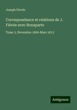 Correspondance et relations de J. Fiévée avec Bonaparte