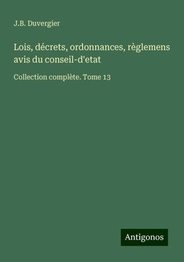 Lois, décrets, ordonnances, règlemens avis du conseil-d'etat