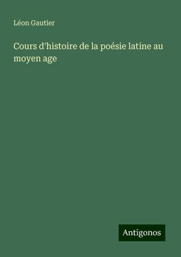 Cours d'histoire de la poésie latine au moyen age