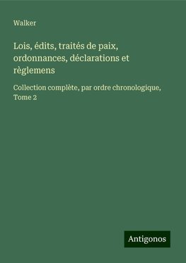 Lois, édits, traités de paix, ordonnances, déclarations et règlemens