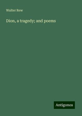 Dion, a tragedy; and poems