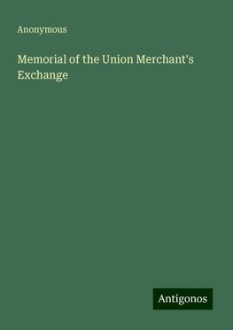 Memorial of the Union Merchant's Exchange