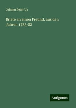 Briefe an einen Freund, aus den Jahren 1753-82