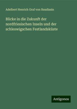 Blicke in die Zukunft der nordfriesischen Inseln und der schleswigschen Festlandsküste