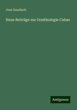 Neue Beiträge zur Ornithologie Cubas