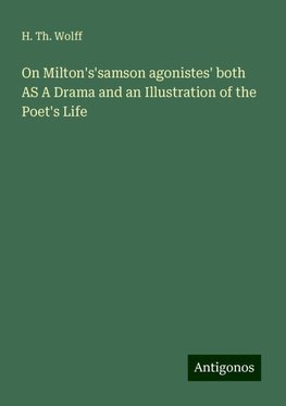 On Milton's'samson agonistes' both AS A Drama and an Illustration of the Poet's Life