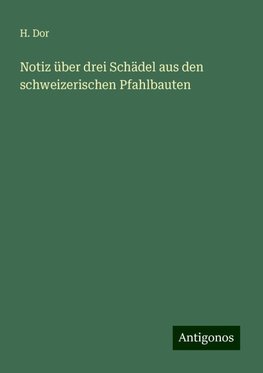 Notiz über drei Schädel aus den schweizerischen Pfahlbauten