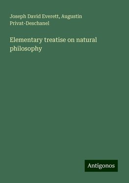 Elementary treatise on natural philosophy