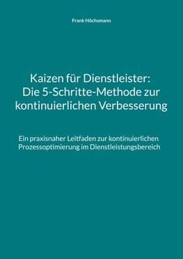 Kaizen für Dienstleister: Die 5-Schritte-Methode zur kontinuierlichen Verbesserung