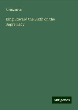 King Edward the Sixth on the Supremacy