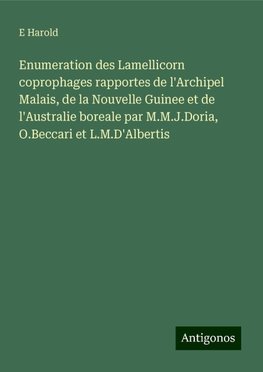 Enumeration des Lamellicorn coprophages rapportes de l'Archipel Malais, de la Nouvelle Guinee et de l'Australie boreale par M.M.J.Doria, O.Beccari et L.M.D'Albertis