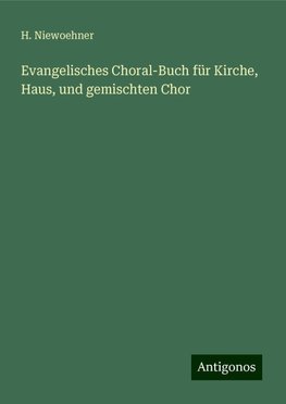 Evangelisches Choral-Buch für Kirche, Haus, und gemischten Chor