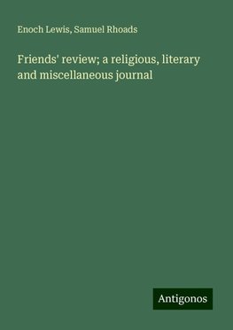 Friends' review; a religious, literary and miscellaneous journal