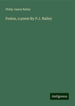 Festus, a poem By P.J. Bailey