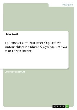 Rollenspiel zum Bau einer Ölplattform - Unterrichtsreihe Klasse 5 Gymnasium "Wo man Ferien macht"