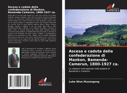 Ascesa e caduta della confederazione di Mankon, Bamenda-Camerun, 1800-1927 ca.