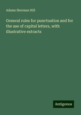 General rules for punctuation and for the use of capital letters, with illustrative extracts