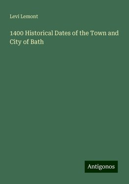 1400 Historical Dates of the Town and City of Bath