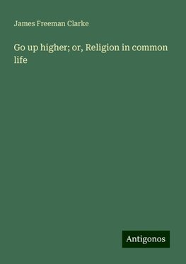 Go up higher; or, Religion in common life